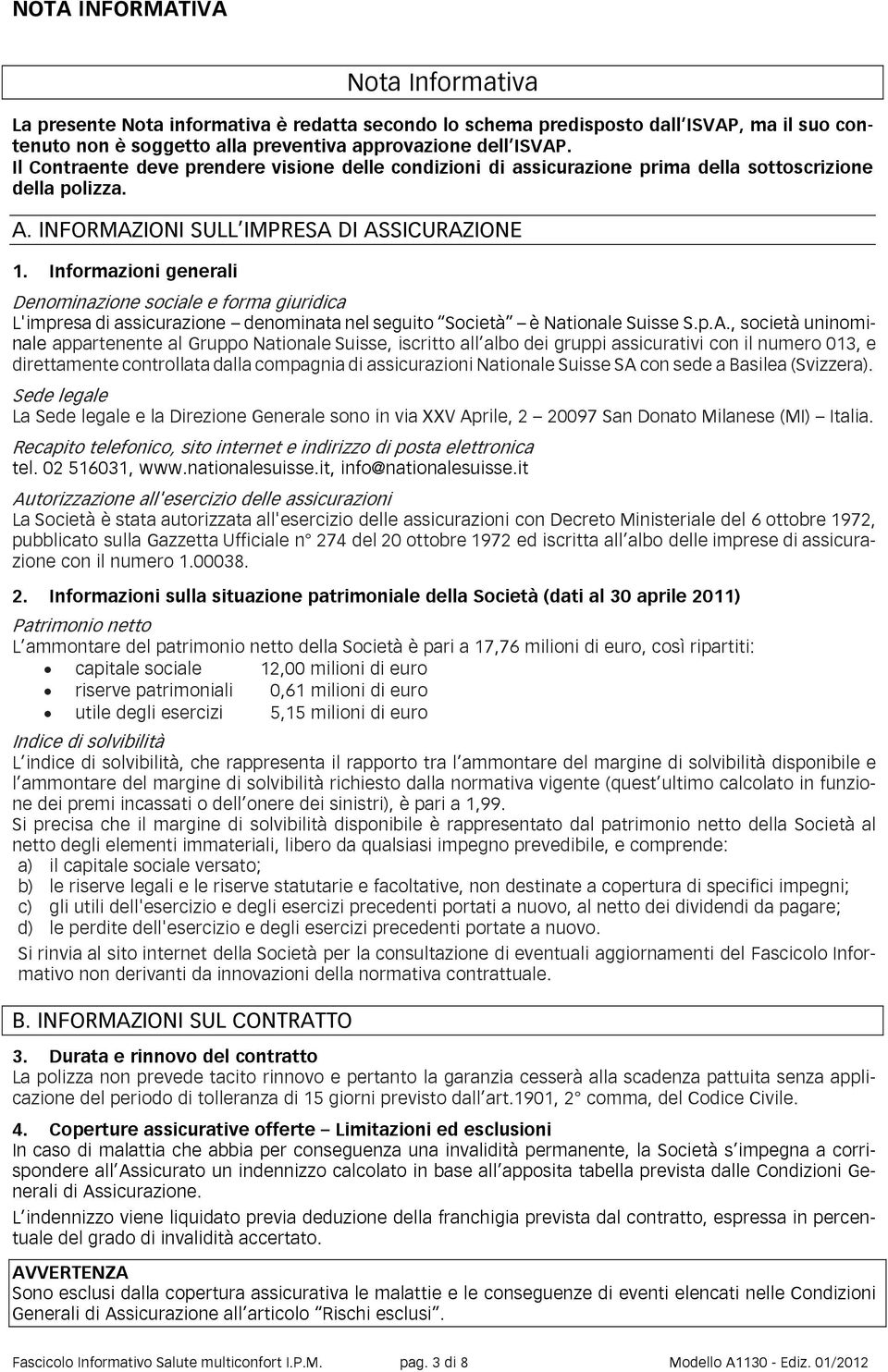 Informazioni generali Denominazione sociale e forma giuridica L'impresa di assicurazione denominata nel seguito Società è Nationale Suisse S.p.A.