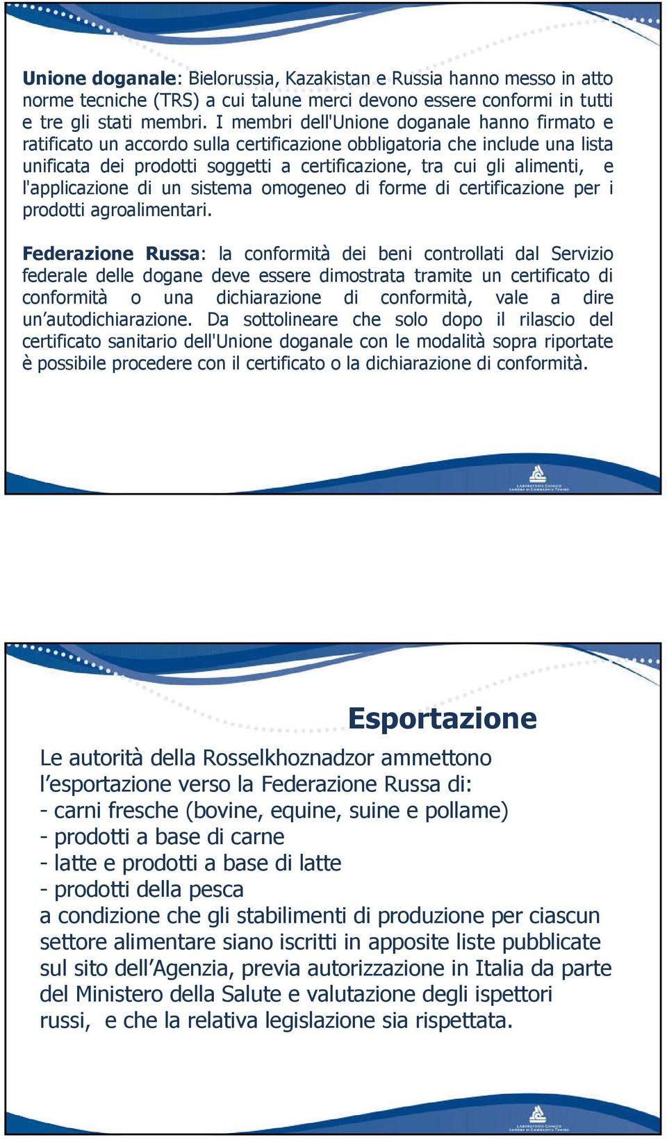 l'applicazione di un sistema omogeneo di forme di certificazione per i prodotti agroalimentari.