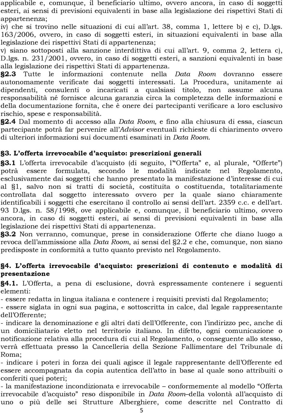 163/2006, ovvero, in caso di soggetti esteri, in situazioni equivalenti in base alla legislazione dei rispettivi Stati di appartenenza; v) siano sottoposti alla sanzione interdittiva di cui all art.