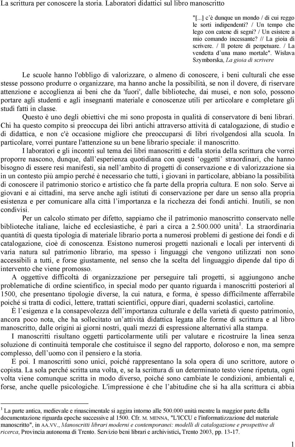 Wisłava Szymborska, La gioia di scrivere Le scuole hanno l'obbligo di valorizzare, o almeno di conoscere, i beni culturali che esse stesse possono produrre o organizzare, ma hanno anche la