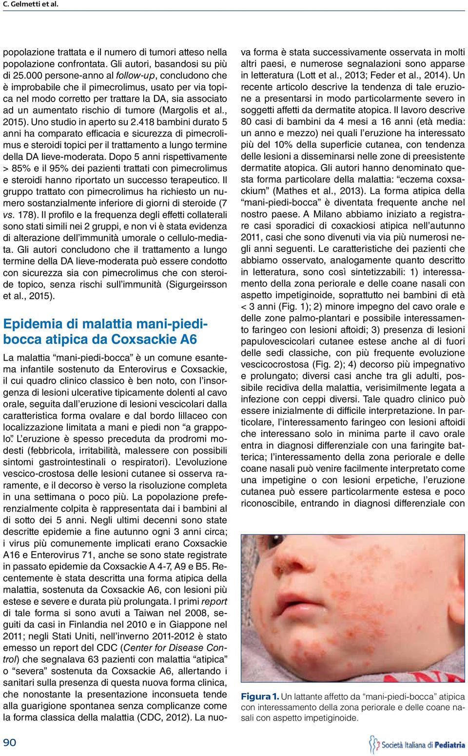 et al., 2015). Uno studio in aperto su 2.418 bambini durato 5 anni ha comparato efficacia e sicurezza di pimecrolimus e steroidi topici per il trattamento a lungo termine della DA lieve-moderata.