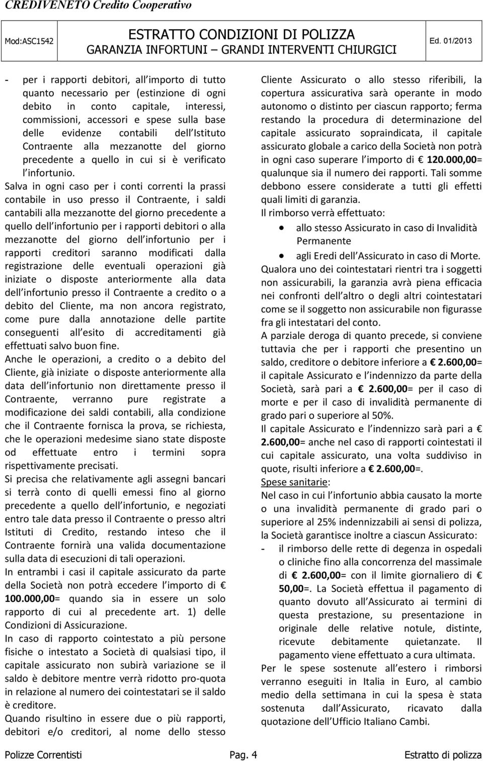 Salva in ogni caso per i conti correnti la prassi contabile in uso presso il Contraente, i saldi cantabili alla mezzanotte del giorno precedente a quello dell infortunio per i rapporti debitori o