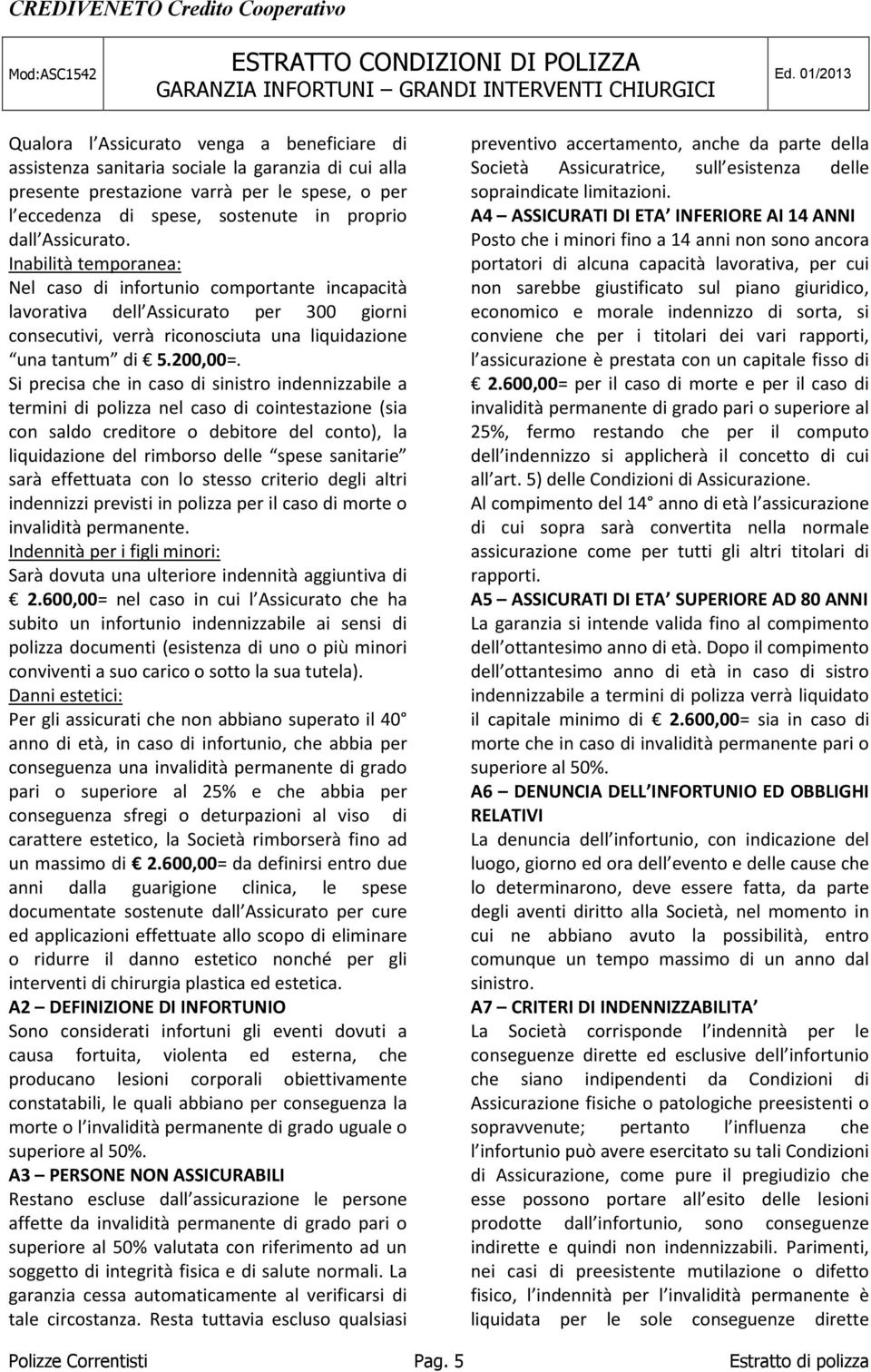 Si precisa che in caso di sinistro indennizzabile a termini di polizza nel caso di cointestazione (sia con saldo creditore o debitore del conto), la liquidazione del rimborso delle spese sanitarie