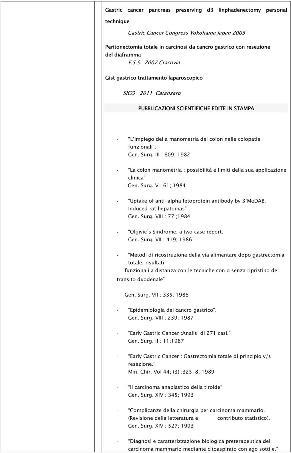 Surg. III : 609; 1982 - La colon manometria : possibilità e limiti della sua applicazione clinica Gen. Surg. V : 61; 1984 - Uptake of anti-alpha fetoprotein antibody by 3 MeDAB.