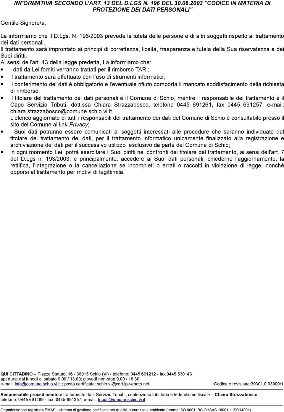 13 della legge predetta, La informiamo che: i dati da Lei forniti verranno trattati per rimborso TARI; trattamento sarà effettuato con l uso di strumenti informatici; conferimento dei dati è