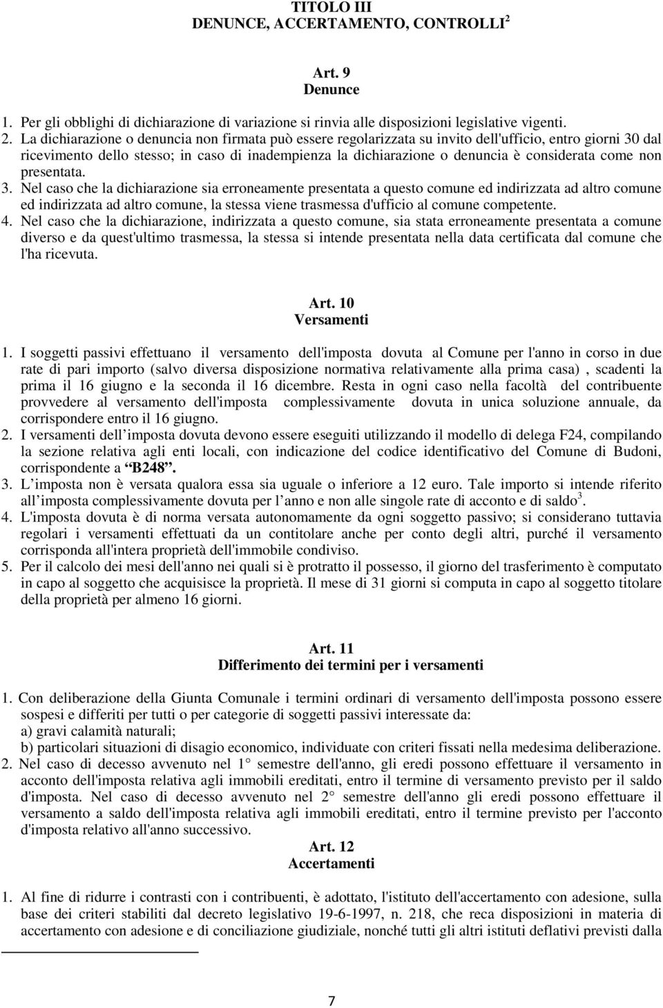 La dichiarazione o denuncia non firmata può essere regolarizzata su invito dell'ufficio, entro giorni 30 dal ricevimento dello stesso; in caso di inadempienza la dichiarazione o denuncia è