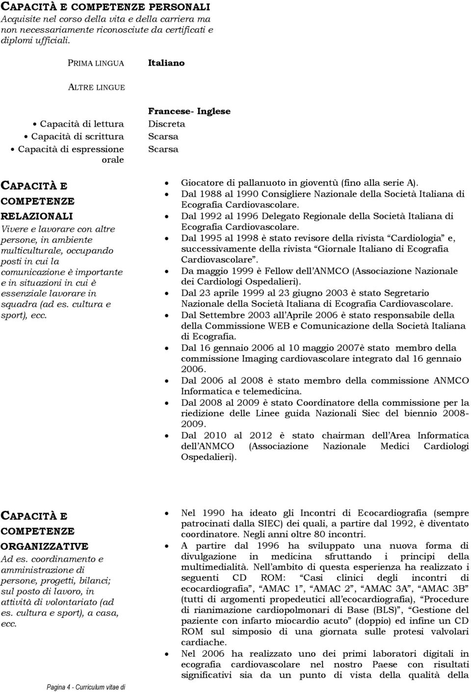 in cui la comunicazione è importante e in situazioni in cui è essenziale lavorare in squadra (ad es. cultura e sport), ecc.