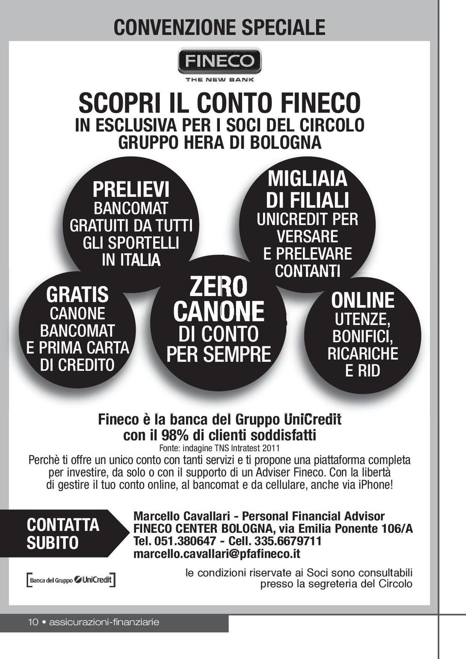 clienti soddisfatti Fonte: indagine TNS Intratest 2011 Perchè ti offre un unico conto con tanti servizi e ti propone una piattaforma completa per investire, da solo o con il supporto di un Adviser