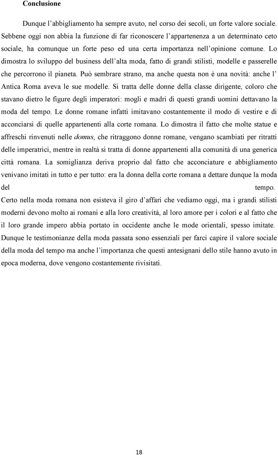 Lo dimostra lo sviluppo del business dell alta moda, fatto di grandi stilisti, modelle e passerelle che percorrono il pianeta.