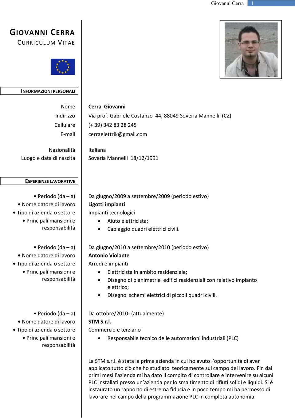 com Nazionalità Italiana Luogo e data di nascita Soveria Mannelli 18/12/1991 ESPERIENZE LAVORATIVE Da giugno/2009 a settembre/2009 (periodo estivo) Ligotti impianti Impianti tecnologici Aiuto