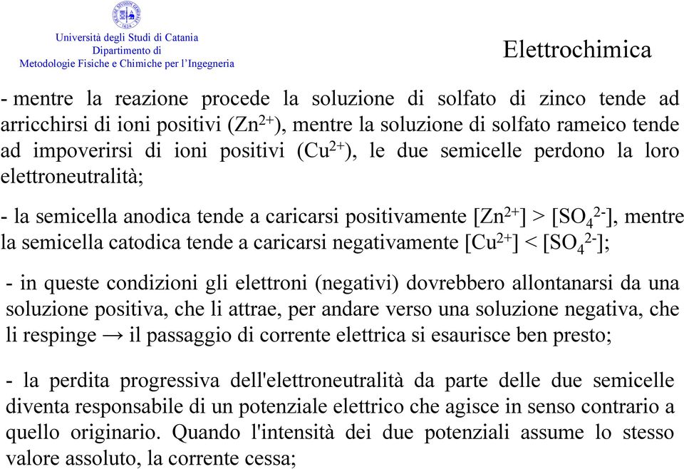 [SO 4 2- ]; - in queste condizioni gli elettroni (negativi) dovrebbero allontanarsi da una soluzione positiva, che li attrae, per andare verso una soluzione negativa, che li respinge il passaggio di