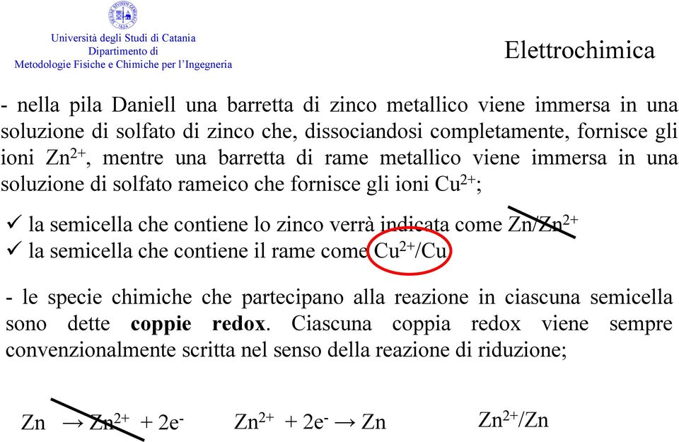 verrà indicata come Zn/Zn 2+ la semicella che contiene il rame come Cu 2+ /Cu - le specie chimiche che partecipano alla reazione in ciascuna semicella sono