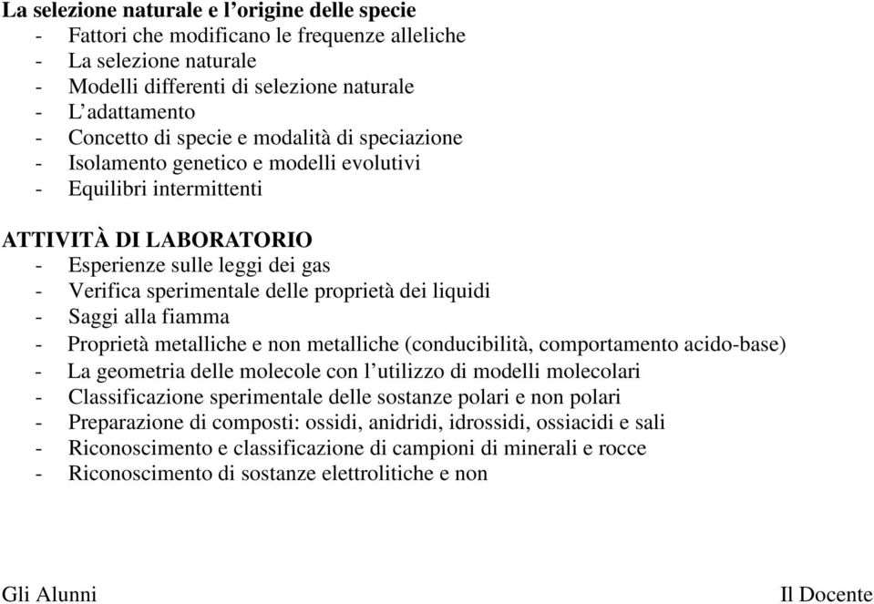 liquidi - Saggi alla fiamma - Proprietà metalliche e non metalliche (conducibilità, comportamento acido-base) - La geometria delle molecole con l utilizzo di modelli molecolari - Classificazione