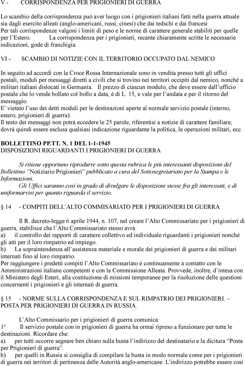 La corrispondenza per i prigionieri, recante chiaramente scritte le necessarie indicazioni, gode di franchigia.