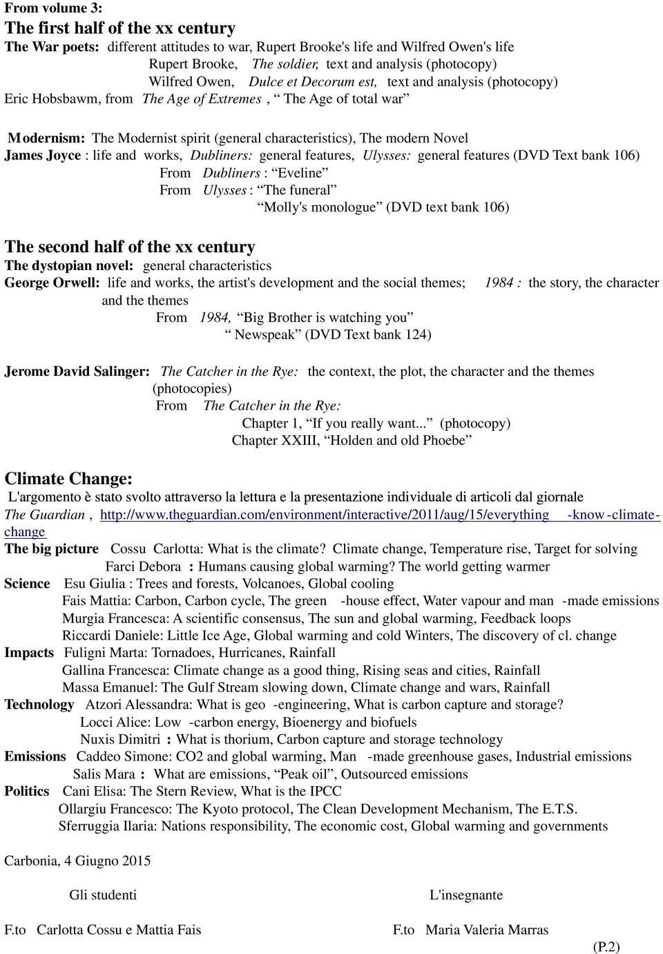 Novel James Joyce : life and works, Dubliners: general features, Ulysses: general features (DVD Text bank 106) From Dubliners : Eveline From Ulysses : The funeral Molly's monologue (DVD text bank