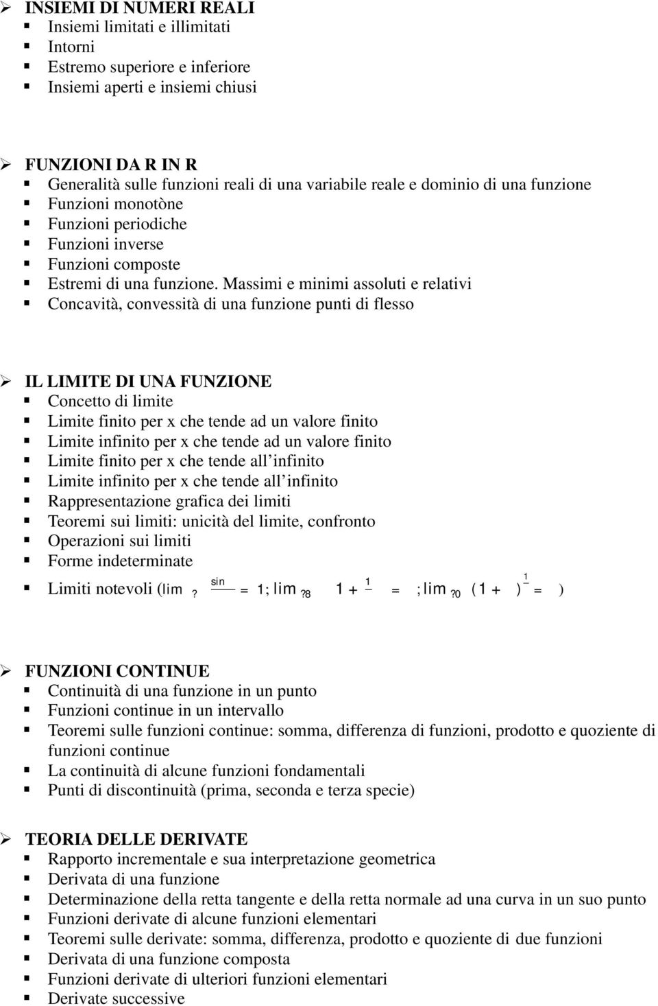 Massimi e minimi assoluti e relativi Concavità, convessità di una funzione punti di flesso IL LIMITE DI UNA FUNZIONE Concetto di limite Limite finito per x che tende ad un valore finito Limite