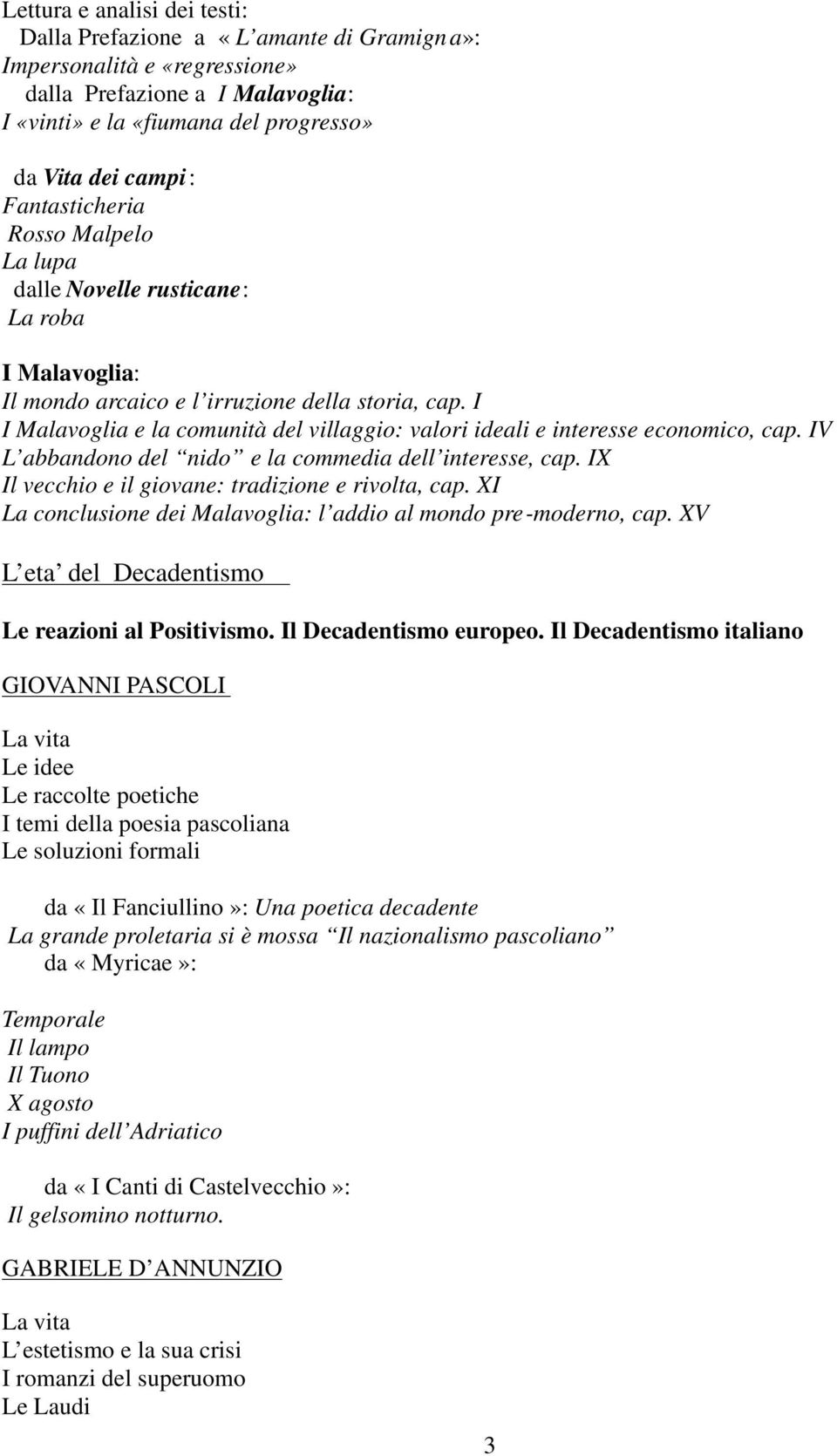 I I Malavoglia e la comunità del villaggio: valori ideali e interesse economico, cap. IV L abbandono del nido e la commedia dell interesse, cap. IX Il vecchio e il giovane: tradizione e rivolta, cap.