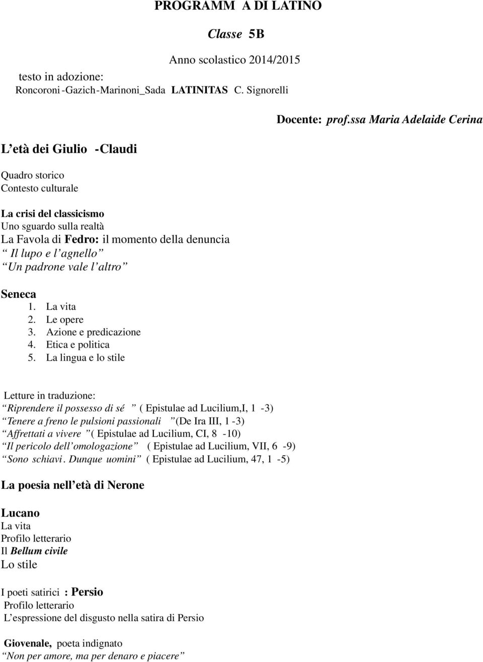 agnello Un padrone vale l altro Seneca 1. La vita 2. Le opere 3. Azione e predicazione 4. Etica e politica 5.