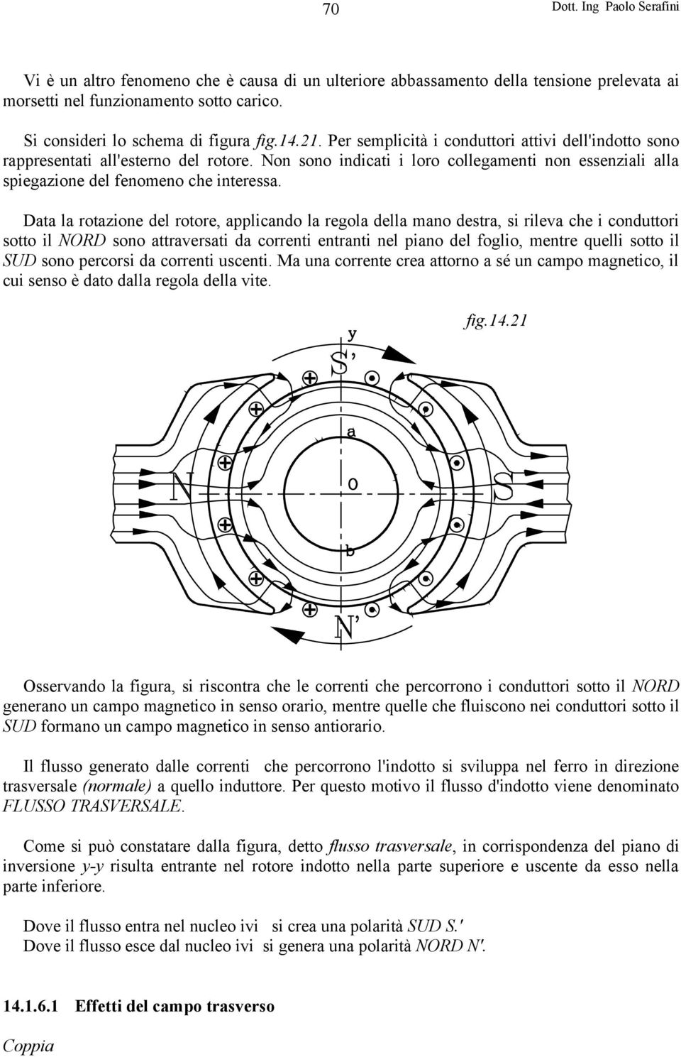 Data la rotazione del rotore, applicando la regola della mano destra, si rileva che i conduttori sotto il NORD sono attraversati da correnti entranti nel piano del foglio, mentre quelli sotto il SUD