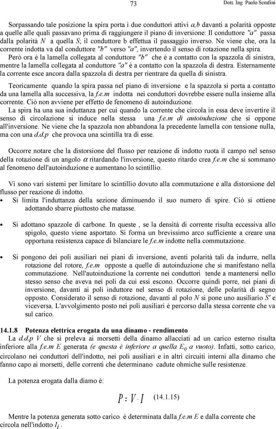 Però ora è la lamella collegata al conduttore "b" che è a contatto con la spazzola di sinistra, mentre la lamella collegata al conduttore "a" è a contatto con la spazzola di destra.