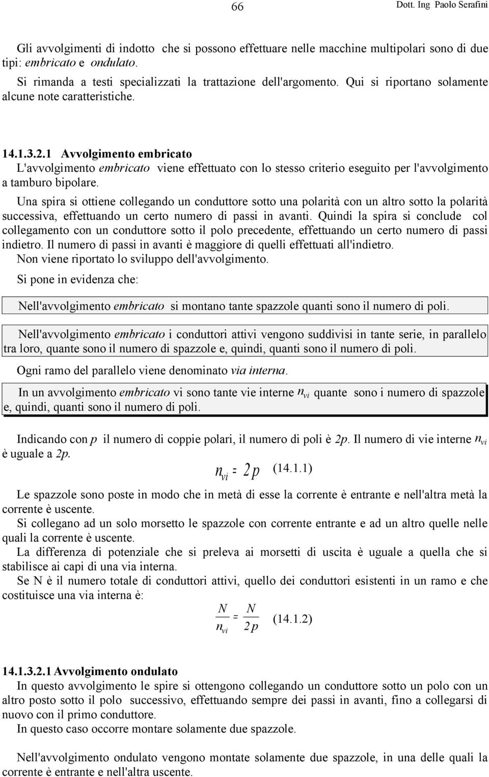 Una spira si ottiene collegando un conduttore sotto una polarità con un altro sotto la polarità successiva, effettuando un certo numero di passi in avanti.