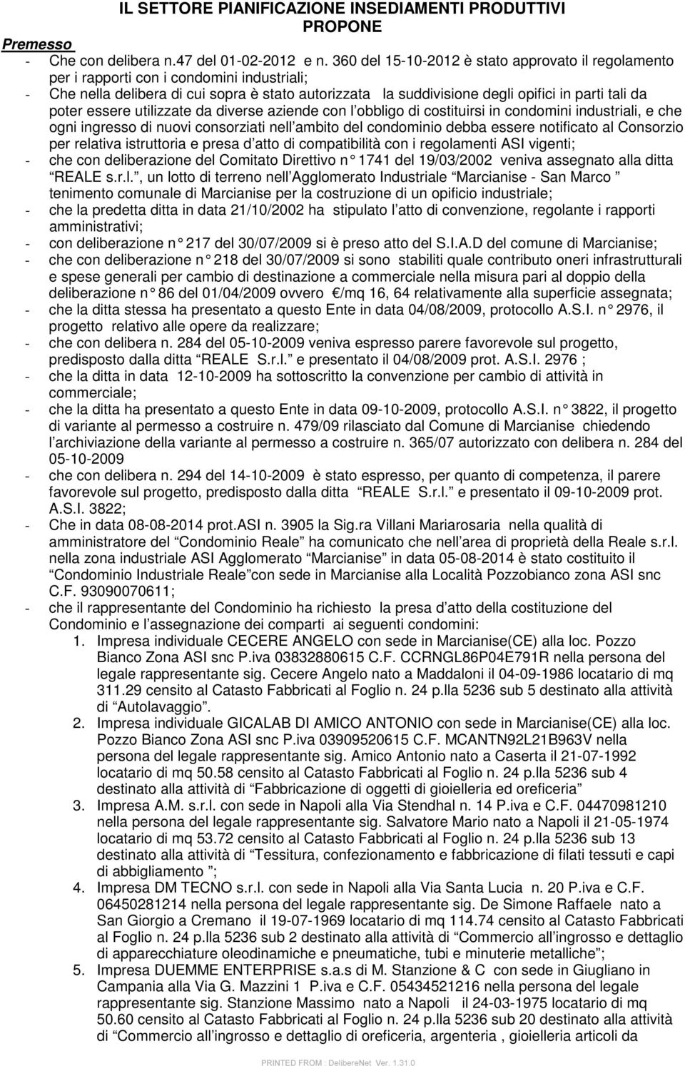 poter essere utilizzate da diverse aziende con l obbligo di costituirsi in condomini industriali, e che ogni ingresso di nuovi consorziati nell ambito del condominio debba essere notificato al