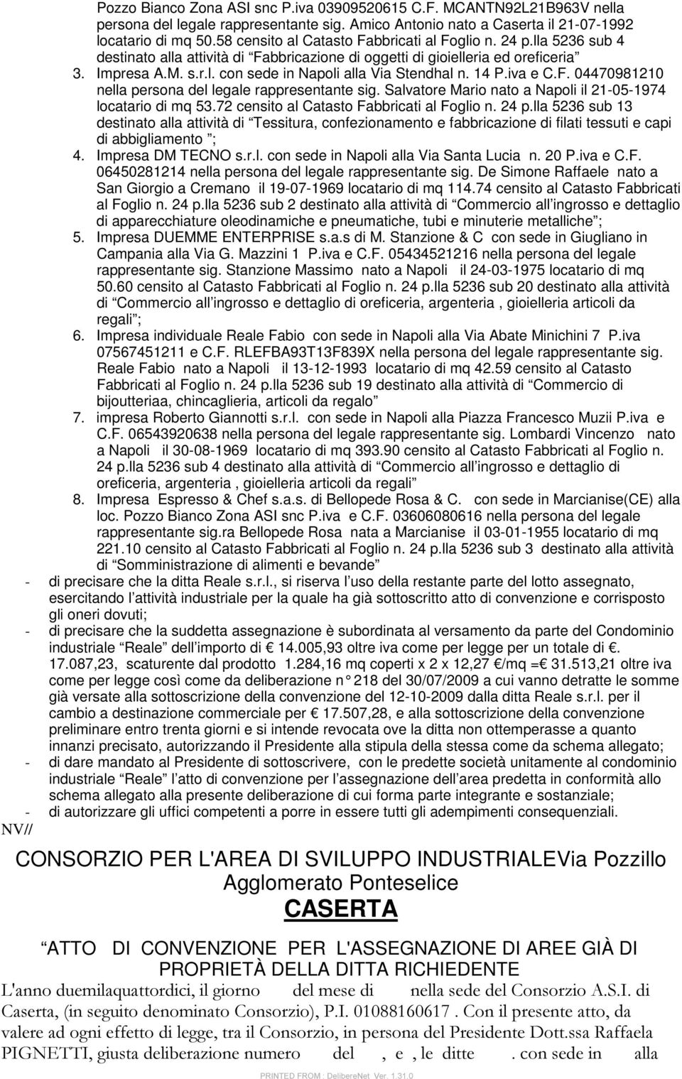 14 P.iva e C.F. 04470981210 nella persona del legale rappresentante sig. Salvatore Mario nato a Napoli il 21-05-1974 locatario di mq 53.72 censito al Catasto Fabbricati al Foglio n. 24 p.