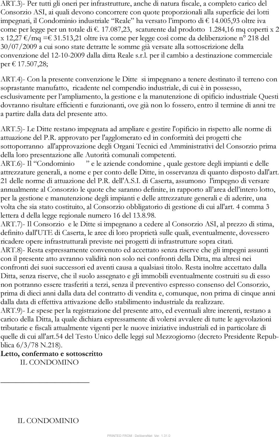 513,21 oltre iva come per legge così come da deliberazione n 218 del 30/07/2009 a cui sono state detratte le somme già versate alla sottoscrizione della convenzione del 12-10-2009 dalla ditta Reale s.