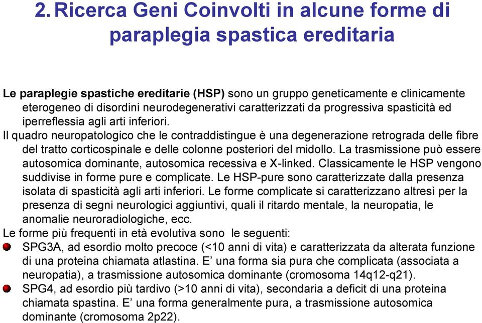 Il quadro neuropatologico che le contraddistingue è una degenerazione retrograda delle fibre del tratto corticospinale e delle colonne posteriori del midollo.