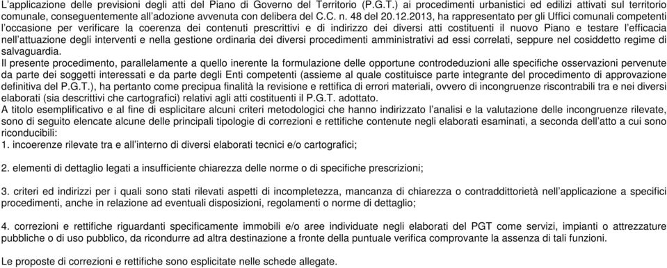 2013, ha rappresentato per gli Uffici comunali competenti l occasione per verificare la coerenza dei contenuti prescrittivi e di indirizzo dei diversi atti costituenti il nuovo Piano e testare l