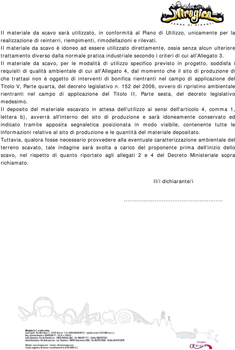 Il materiale da scavo, per le modalità di utilizzo specifico previsto in progetto, soddisfa i requisiti di qualità ambientale di cui all'allegato 4, dal momento che il sito di produzione di che