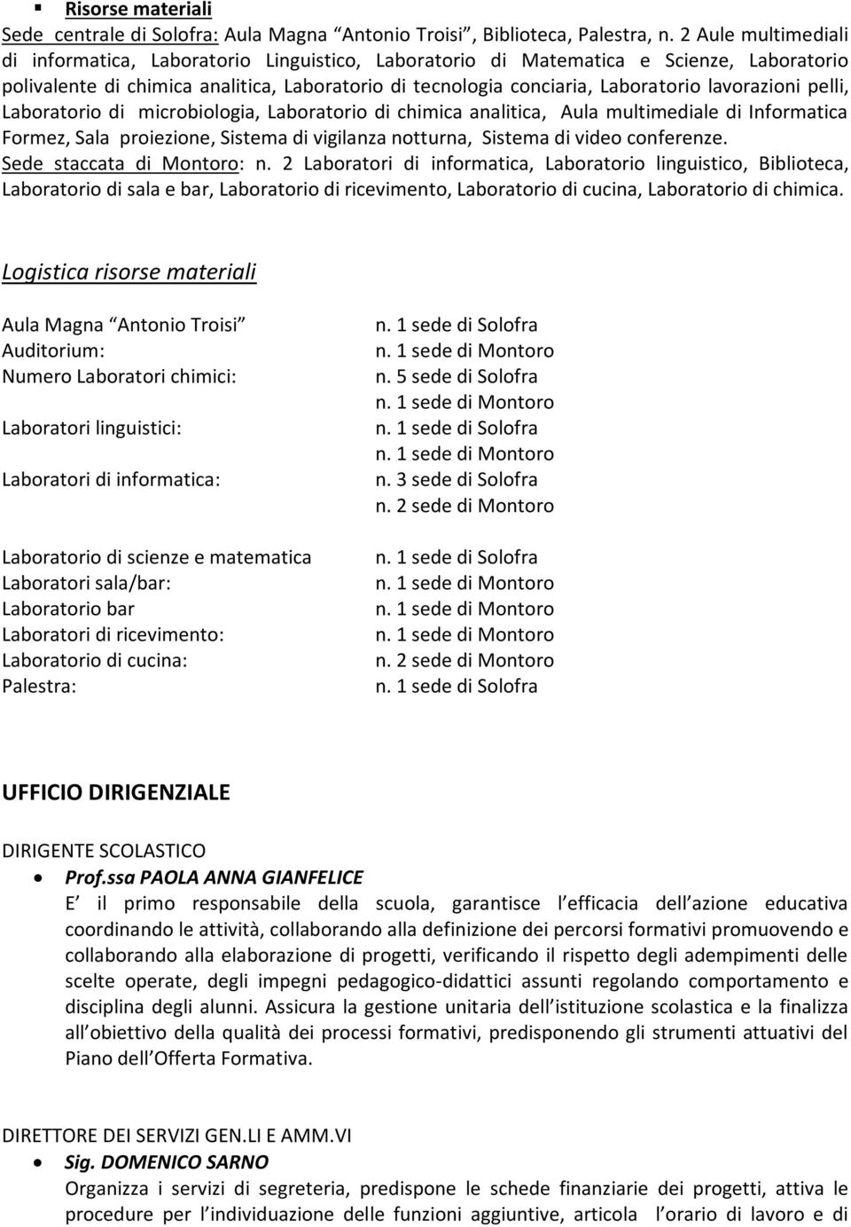 lavorazioni pelli, Laboratorio di microbiologia, Laboratorio di chimica analitica, Aula multimediale di Informatica Formez, Sala proiezione, Sistema di vigilanza notturna, Sistema di video conferenze.