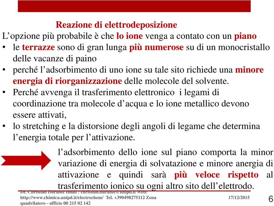 Perché avvenga il trasferimento elettronico i legami di coordinazione tra molecole d acqua e lo ione metallico devono essere attivati, lo stretching e la distorsione degli angoli di legame che