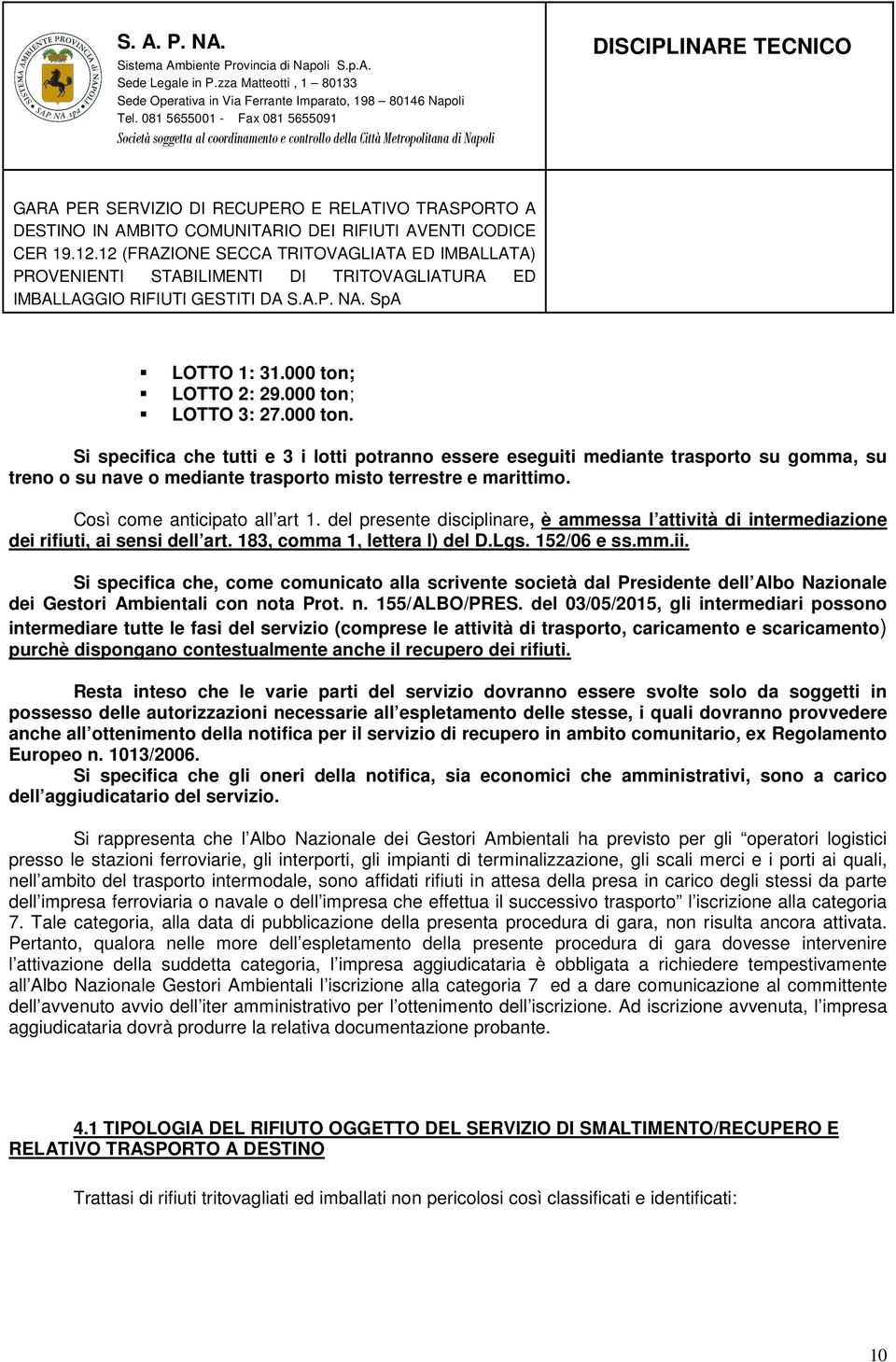 Si specifica che, come comunicato alla scrivente società dal Presidente dell Albo Nazionale dei Gestori Ambientali con nota Prot. n. 155/ALBO/PRES.