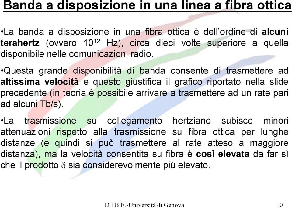 Questa grande disponibilità di banda consente di trasmettere ad altissima velocità e questo giustifica il grafico riportato nella slide precedente (in teoria è possibile arrivare a trasmettere ad