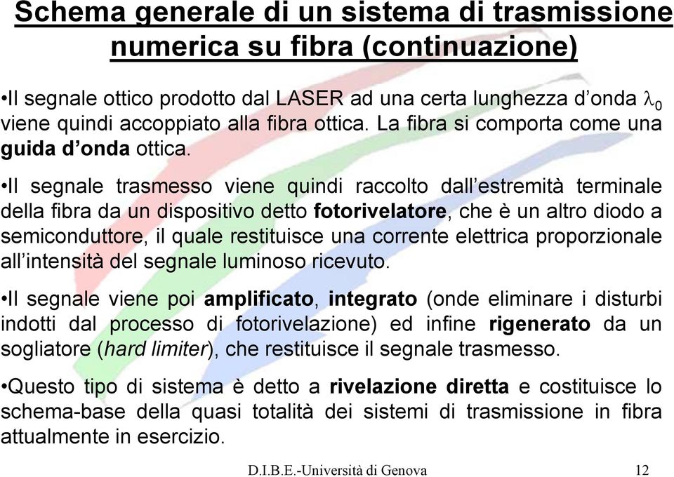 Il segnale trasmesso viene quindi raccolto dall estremità terminale della fibra da un dispositivo detto fotorivelatore, che è un altro diodo a semiconduttore, il quale restituisce una corrente