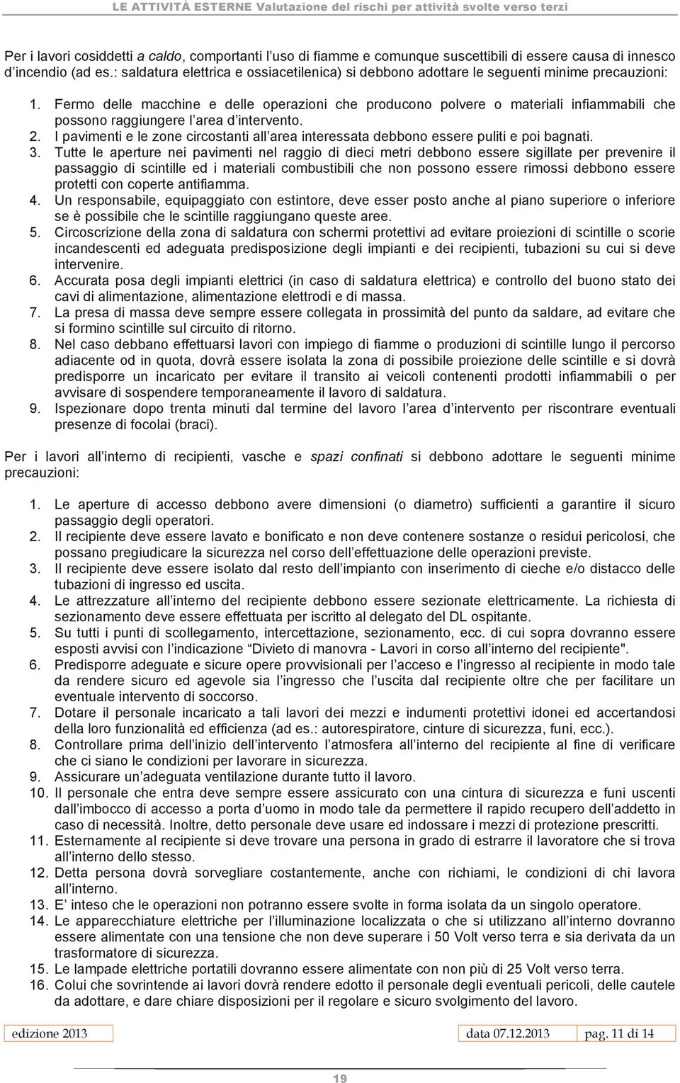 Fermo delle macchine e delle operazioni che producono polvere o materiali infiammabili che possono raggiungere l area d intervento. 2.