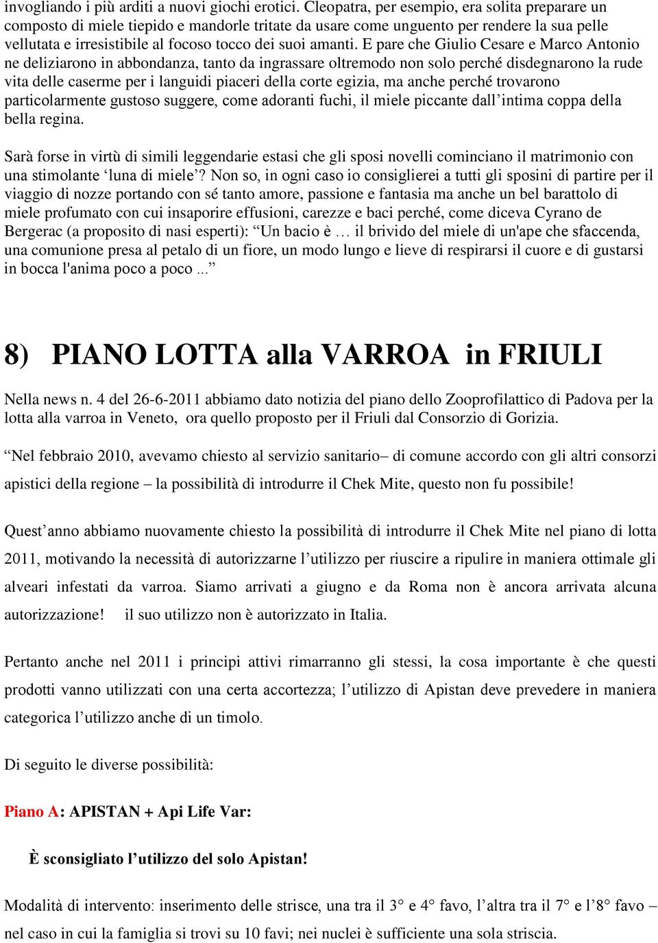 E pare che Giulio Cesare e Marco Antonio ne deliziarono in abbondanza, tanto da ingrassare oltremodo non solo perché disdegnarono la rude vita delle caserme per i languidi piaceri della corte egizia,