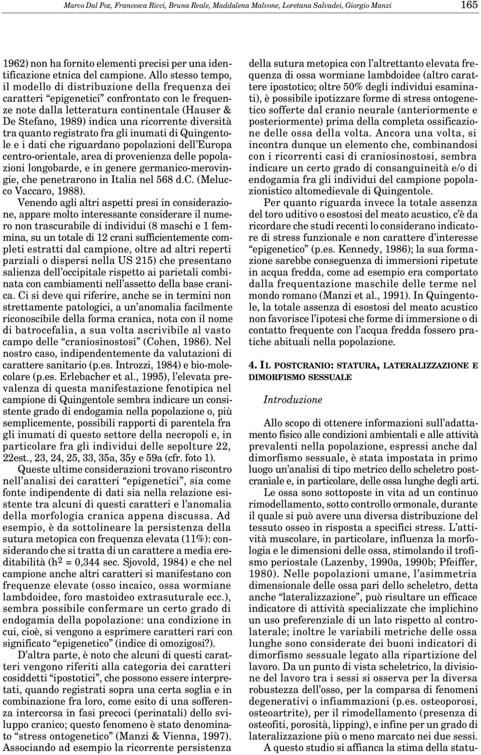 ricorrente diversità tra quanto registrato fra gli inumati di Quingentole e i dati che riguardano popolazioni dell Europa centro-orientale, area di provenienza delle popolazioni longobarde, e in