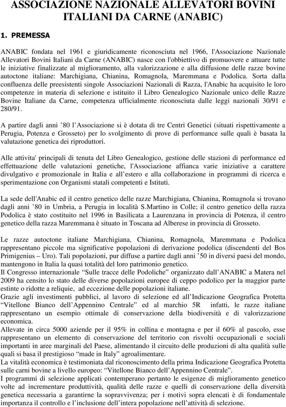 iniziative finalizzate al miglioramento, alla valorizzazione e alla diffusione delle razze bovine autoctone italiane: Marchigiana, Chianina, Romagnola, Maremmana e Podolica.