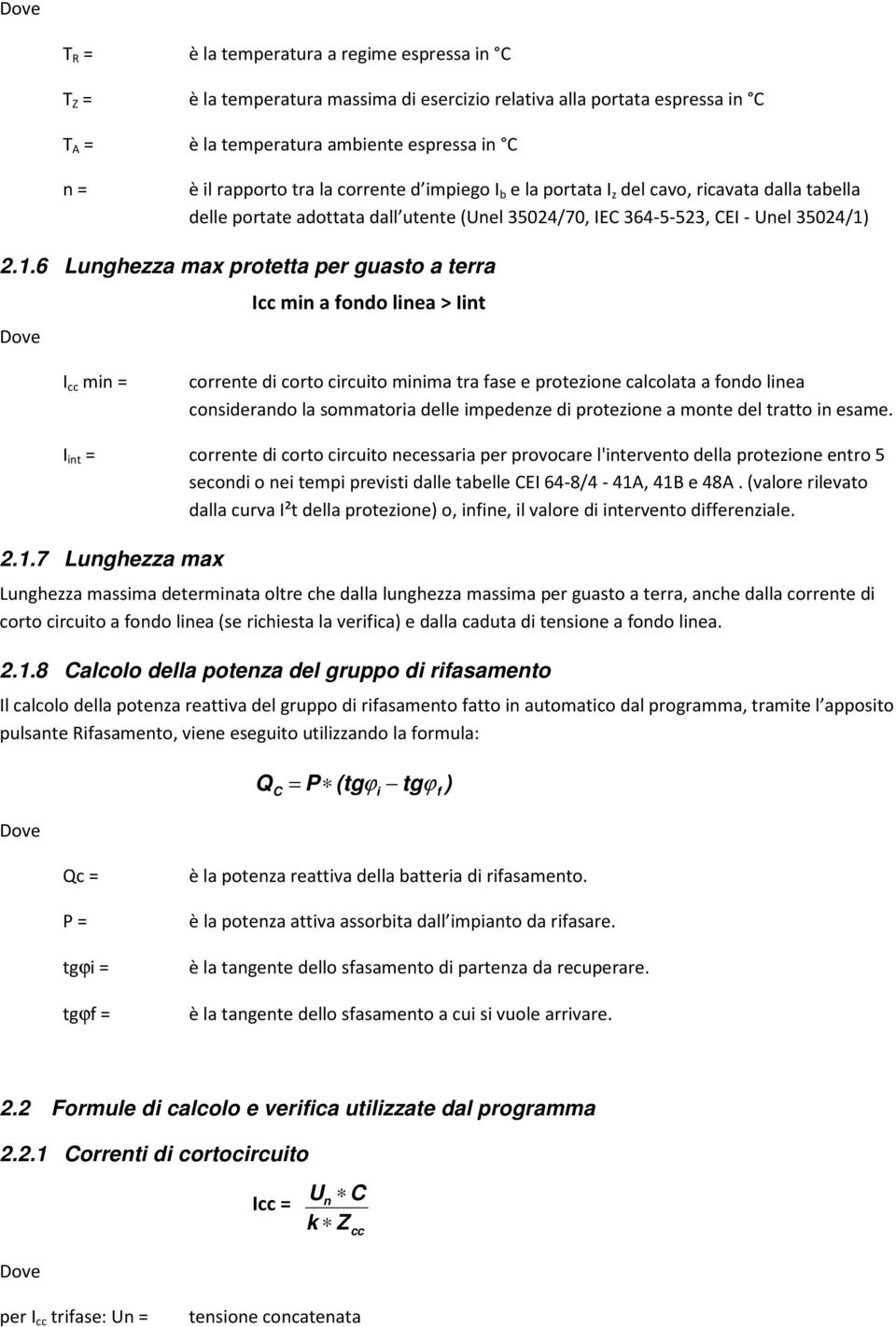 2.1. Lunghezza max protetta per guasto a terra Dove Icc min a fondo linea > Iint I cc min = corrente di corto circuito minima tra fase e protezione calcolata a fondo linea considerando la sommatoria