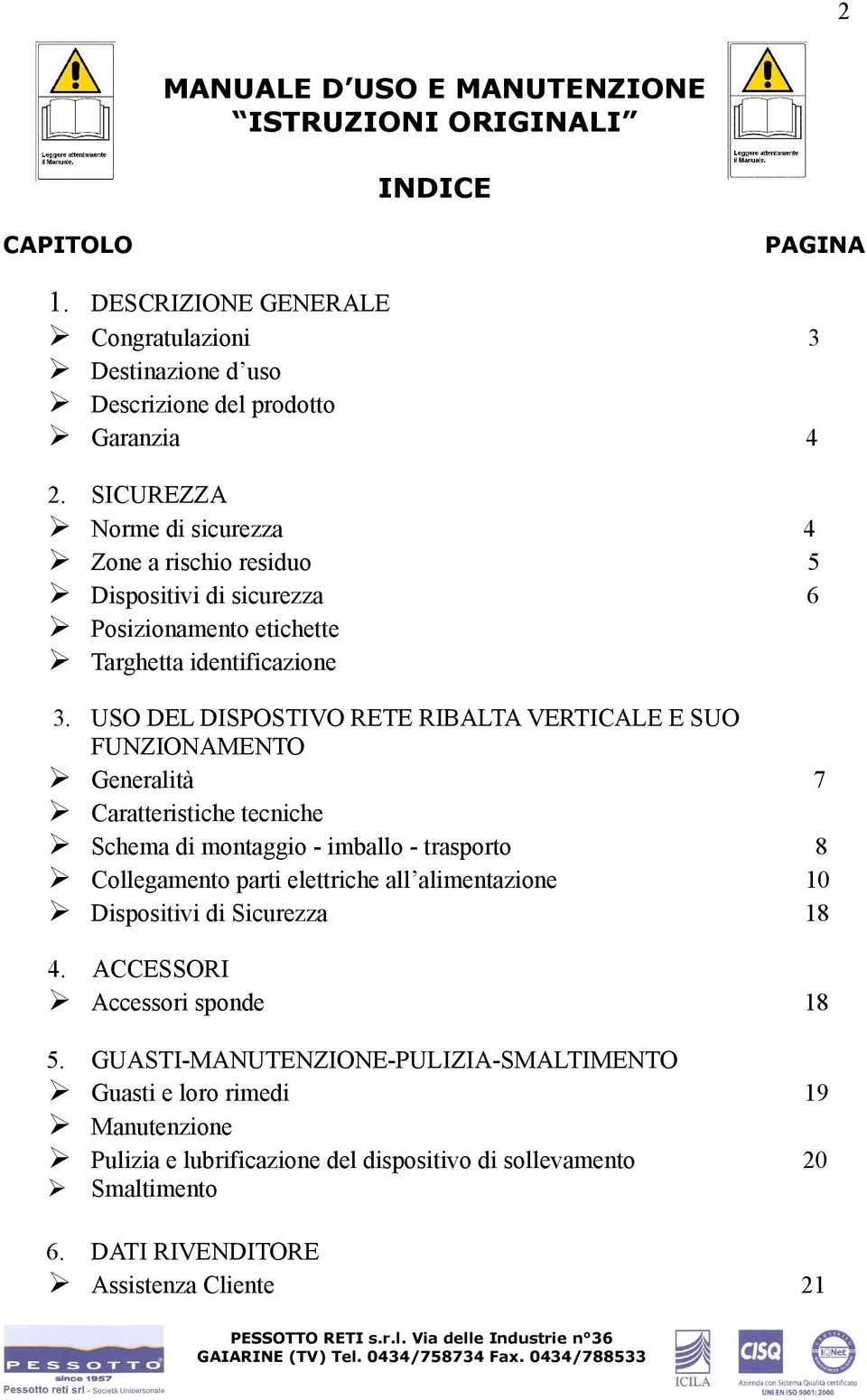 USO DEL DISPOSTIVO RETE RIBALTA VERTICALE E SUO FUNZIONAMENTO Generalità Caratteristiche tecniche Schema di montaggio - imballo - trasporto Collegamento parti elettriche all alimentazione