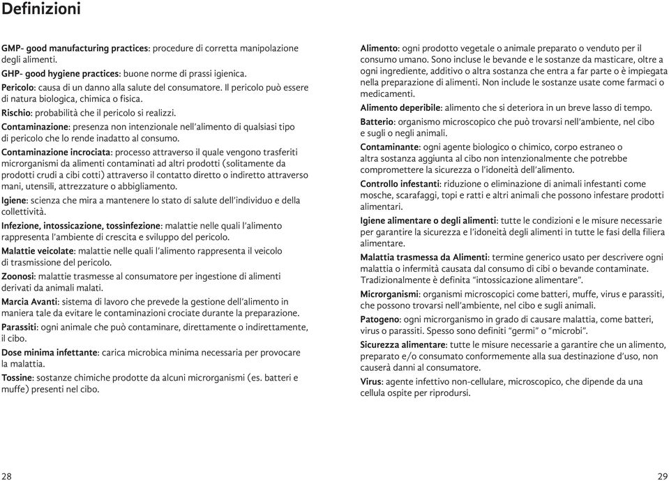 Contaminazione: presenza non intenzionale nell alimento di qualsiasi tipo di pericolo che lo rende inadatto al consumo.