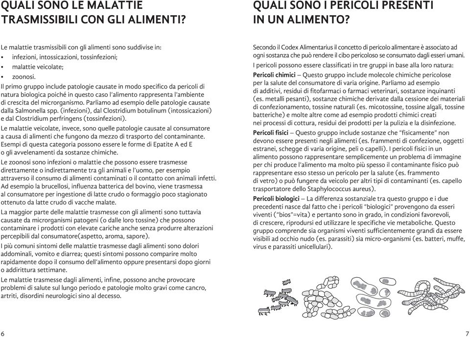 Il primo gruppo include patologie causate in modo specifico da pericoli di natura biologica poiché in questo caso l alimento rappresenta l ambiente di crescita del microrganismo.