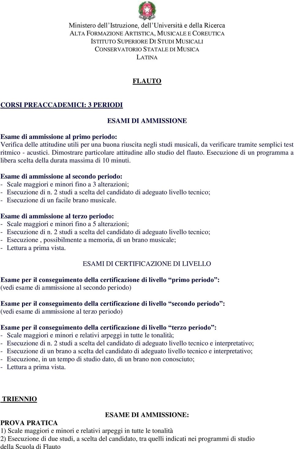 ritmico - acustici. Dimostrare particolare attitudine allo studio del flauto. Esecuzione di un programma a libera scelta della durata massima di 10 minuti.