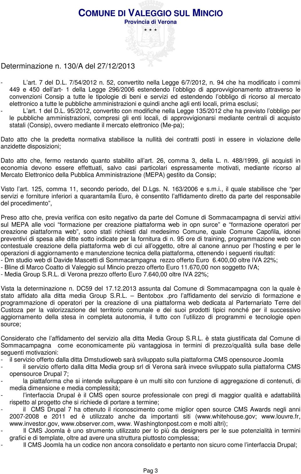 estendendo l obbligo di ricorso al mercato elettronico a tutte le pubbliche amministrazioni e quindi anche agli enti locali, prima esclusi; - L 