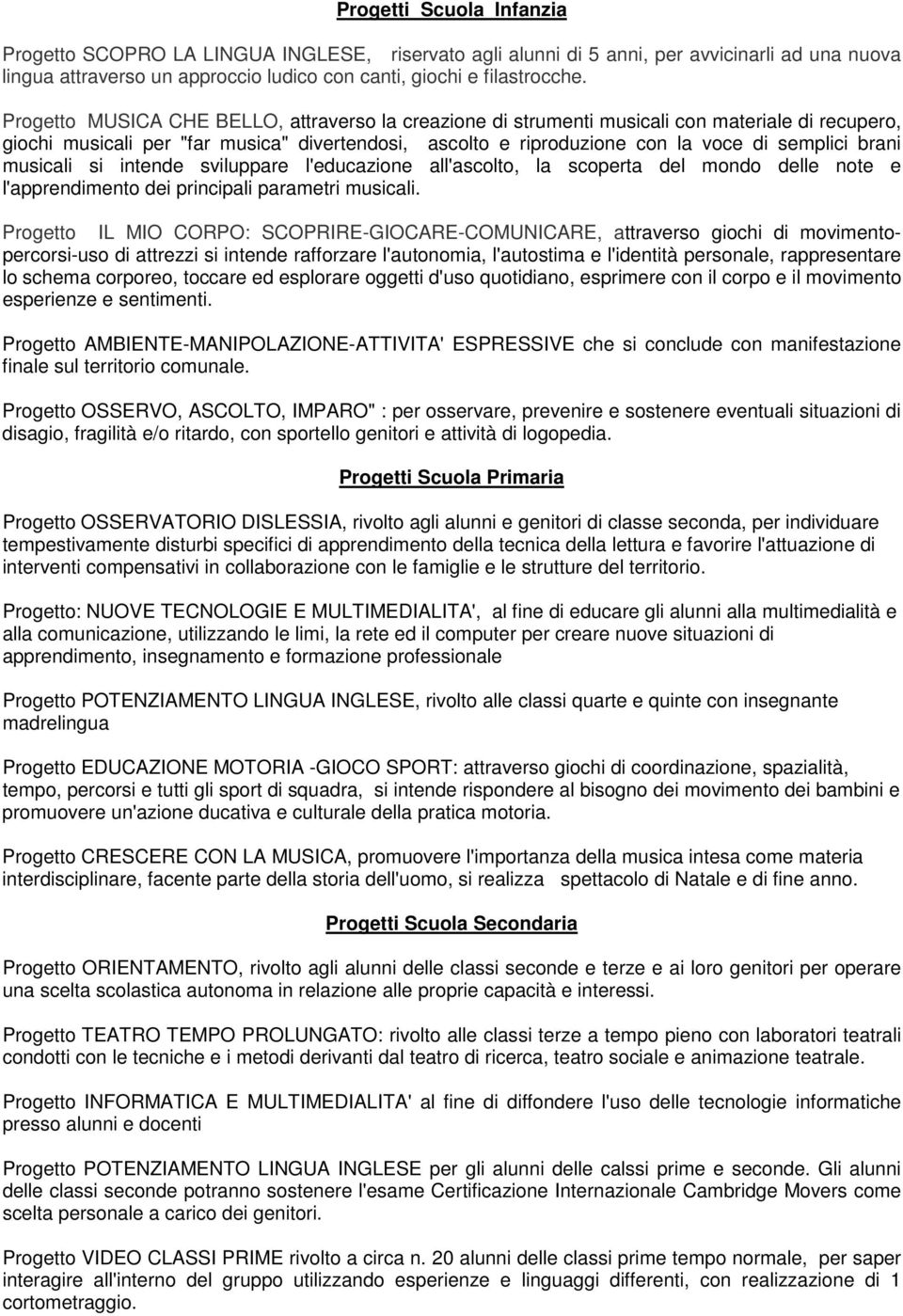 musicali si intende sviluppare l'educazione all'ascolto, la scoperta del mondo delle note e l'apprendimento dei principali parametri musicali.