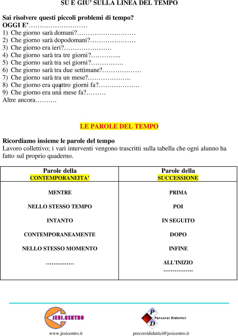 . 9) Che giorno era una mese fa? Altre ancora.