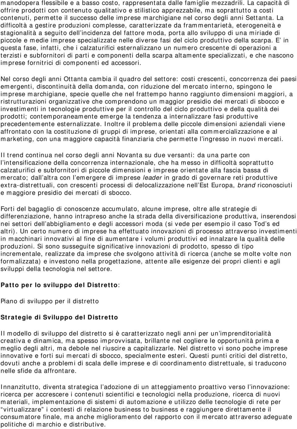 La difficoltà a gestire produzioni complesse, caratterizzate da frammentarietà, eterogeneità e stagionalità a seguito dell incidenza del fattore moda, porta allo sviluppo di una miriade di piccole e