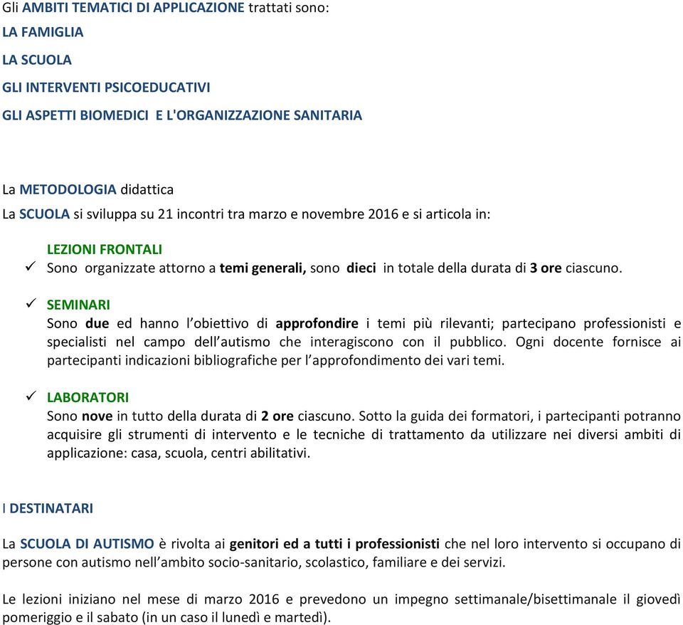 SEMINARI Sono due ed hanno l obiettivo di approfondire i temi più rilevanti; partecipano professionisti e specialisti nel campo dell autismo che interagiscono con il pubblico.